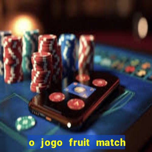 o jogo fruit match paga mesmo